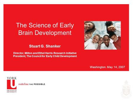 The Science of Early Brain Development Stuart G. Shanker Director, Milton and Ethel Harris Research Initiative President, The Council for Early Child Development.