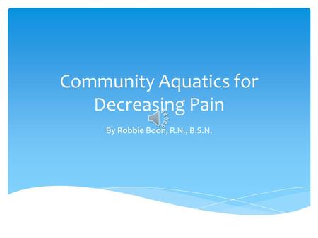 Community Aquatics for Decreasing Pain By Robbie Boon, R.N., B.S.N.