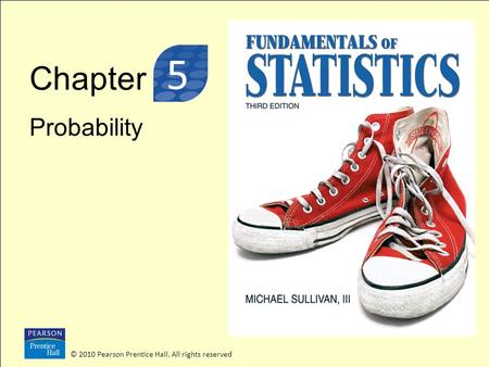 Chapter Probability © 2010 Pearson Prentice Hall. All rights reserved 3 5.