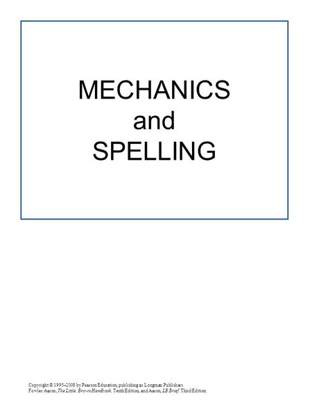 Copyright © 1995–2008 by Pearson Education, publishing as Longman Publishers Fowler/Aaron, The Little, Brown Handbook, Tenth Edition, and Aaron, LB Brief,