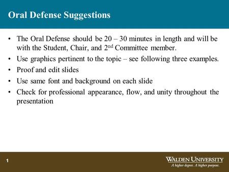 Oral Defense Suggestions The Oral Defense should be 20 – 30 minutes in length and will be with the Student, Chair, and 2 nd Committee member. Use graphics.