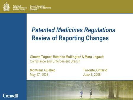 Patented Medicines Regulations Review of Reporting Changes Ginette Tognet, Béatrice Mullington & Marc Legault Compliance and Enforcement Branch Montréal,