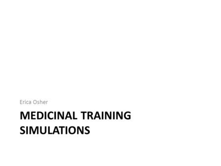 MEDICINAL TRAINING SIMULATIONS Erica Osher. “You're lying on the operating table, heart pounding, palms sweaty. The anesthesiologist tells you to start.