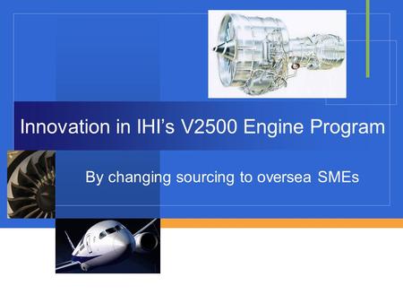 Innovation in IHI’s V2500 Engine Program By changing sourcing to oversea SMEs.