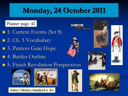 Monday, 24 October 2011 1. Current Events (Set 8) 1. Current Events (Set 8) 2. Ch. 3 Vocabulary 2. Ch. 3 Vocabulary 3. Patriots Gain Hope 3. Patriots Gain.