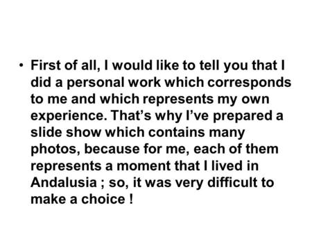 First of all, I would like to tell you that I did a personal work which corresponds to me and which represents my own experience. That’s why I’ve prepared.