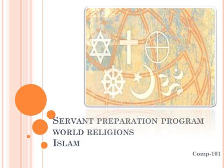 S ERVANT PREPARATION PROGRAM WORLD RELIGIONS I SLAM Comp-101.