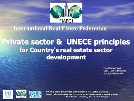 Private sector & UNECE principles for Country's real estate sector development International Real Estate Federation Enrico Campagnoli, FIABCI World President.