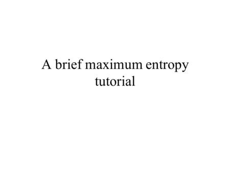 A brief maximum entropy tutorial. Overview Statistical modeling addresses the problem of modeling the behavior of a random process In constructing this.