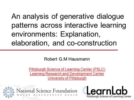 An analysis of generative dialogue patterns across interactive learning environments: Explanation, elaboration, and co-construction Robert G.M Hausmann.