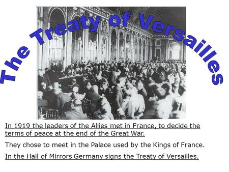 In 1919 the leaders of the Allies met in France, to decide the terms of peace at the end of the Great War. They chose to meet in the Palace used by the.