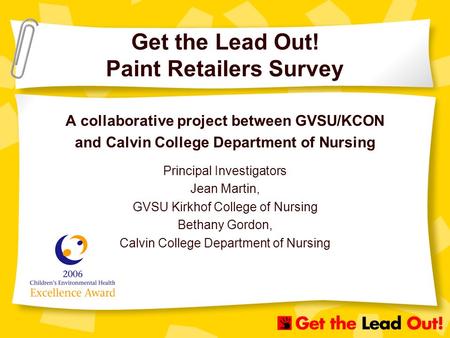 Get the Lead Out! Paint Retailers Survey A collaborative project between GVSU/KCON and Calvin College Department of Nursing Principal Investigators Jean.