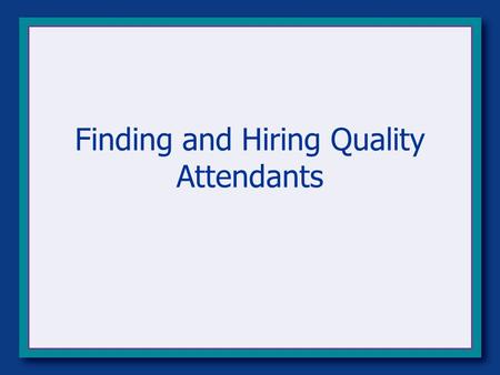 Finding and Hiring Quality Attendants. Workshop Goals Determine Your Attendant Needs Recruit Attendants Create Hiring Agreements & Dismissal Criteria.