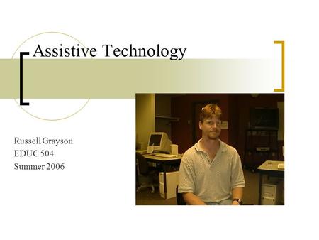 Assistive Technology Russell Grayson EDUC 504 Summer 2006.