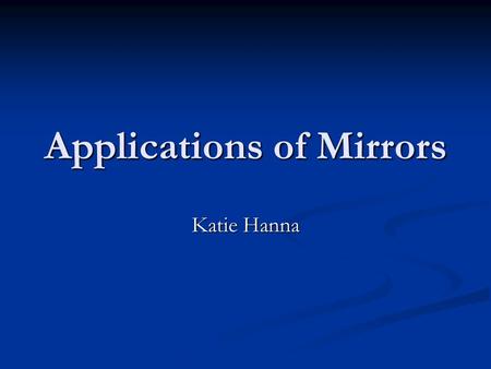 Applications of Mirrors Katie Hanna. History First Mirrors The first known mirrors were recovered from graves in Anatolia modern Turkey. The cemetery.