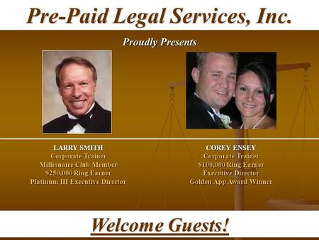 Pre-Paid Legal Services, Inc. Proudly Presents LARRY SMITH Corporate Trainer Millionaire Club Member $250,000 Ring Earner Platinum III Executive Director.