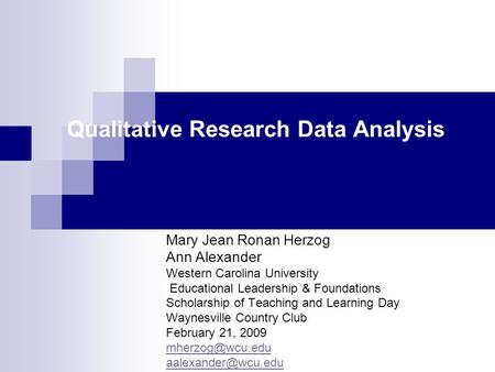 Qualitative Research Data Analysis Mary Jean Ronan Herzog Ann Alexander Western Carolina University Educational Leadership & Foundations Scholarship of.