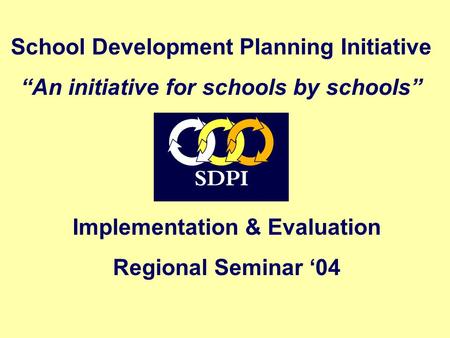 Implementation & Evaluation Regional Seminar ‘04 School Development Planning Initiative “An initiative for schools by schools”