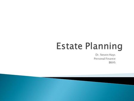 Dr. Steven Hays Personal Finance BKHS.  Explain the use of a will  Describe estate taxes  Explain the use of trusts, gifts, and contributions  Introduce.