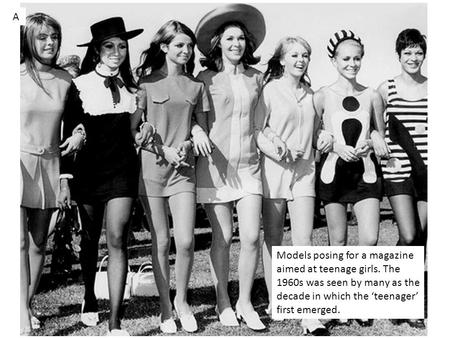 Models posing for a magazine aimed at teenage girls. The 1960s was seen by many as the decade in which the ‘teenager’ first emerged. A.