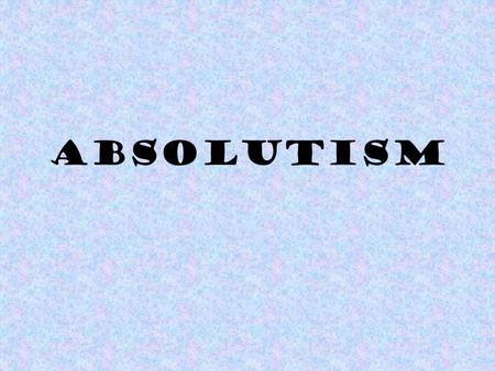 Absolutism. Phillip II of Spain Married to Mary Tudor of England, but was not named King in England Ruthless, vain, and ambitious leader Devout Catholic.