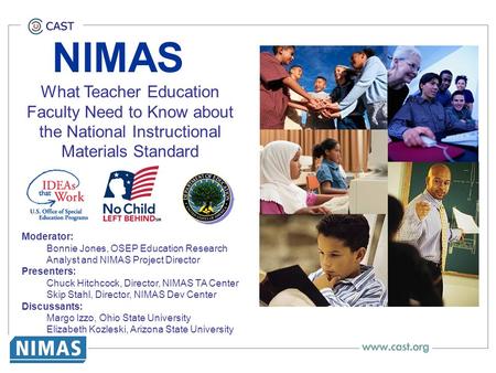 NIMAS What Teacher Education Faculty Need to Know about the National Instructional Materials Standard Moderator: Bonnie Jones, OSEP Education Research.