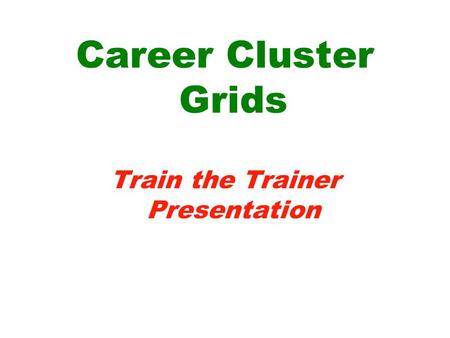 Career Cluster Grids Train the Trainer Presentation.