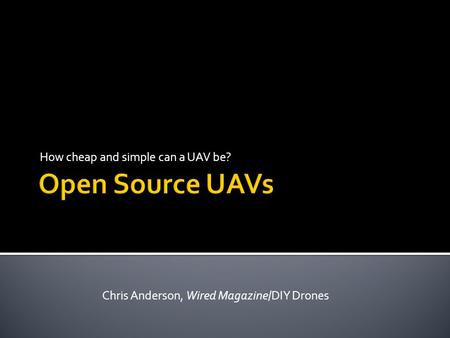 How cheap and simple can a UAV be? Chris Anderson, Wired Magazine/DIY Drones.