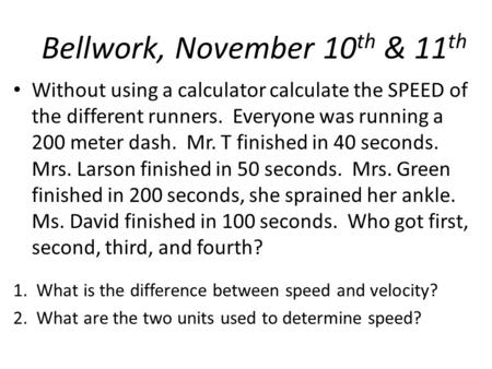 Without using a calculator calculate the SPEED of the different runners. Everyone was running a 200 meter dash. Mr. T finished in 40 seconds. Mrs. Larson.