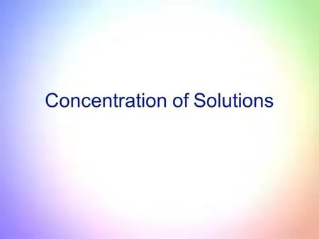 Concentration of Solutions. Review: Solutions are made up of 1)Solute - substance dissolved or present in lesser proportion 2) Solvent - substance that.