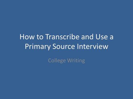 How to Transcribe and Use a Primary Source Interview College Writing.