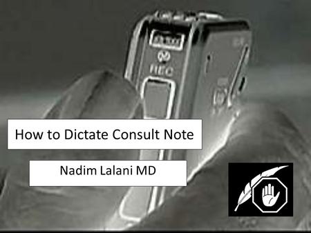 How to Dictate Consult Note Nadim Lalani MD. Who took dictation in school?