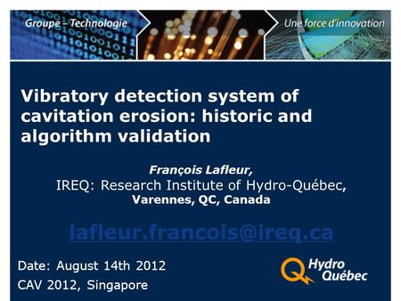 Fran ç ois Lafleur, IREQ: Research Institute of Hydro-Québec, Varennes, QC, Canada Vibratory detection system of cavitation erosion: