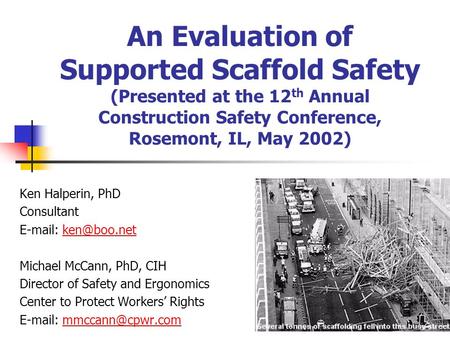 An Evaluation of Supported Scaffold Safety (Presented at the 12th Annual Construction Safety Conference, Rosemont, IL, May 2002) Ken Halperin, PhD Consultant.