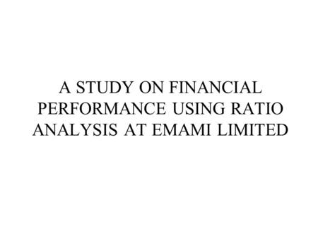 A STUDY ON FINANCIAL PERFORMANCE USING RATIO ANALYSIS AT EMAMI LIMITED