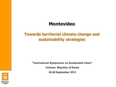 Montevideo Towards territorial climate change and sustainability strategies “ International Symposium on Sustainable Cities” Incheon, Republic of Korea.