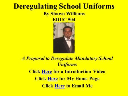 Deregulating School Uniforms By Shawn Williams EDUC 504 A Proposal to Deregulate Mandatory School Uniforms Click Here for a Introduction VideoHere Click.