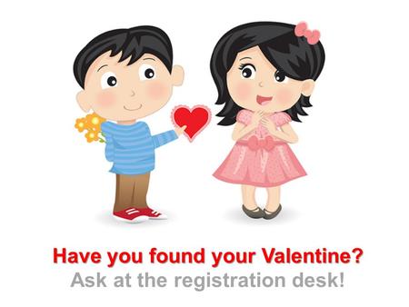 Have you found your Valentine? Ask at the registration desk!