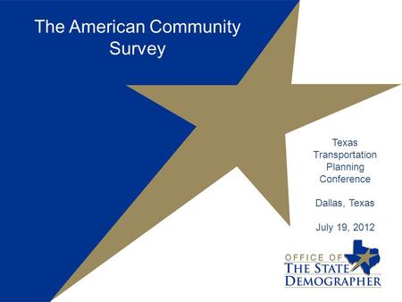 The American Community Survey Texas Transportation Planning Conference Dallas, Texas July 19, 2012.