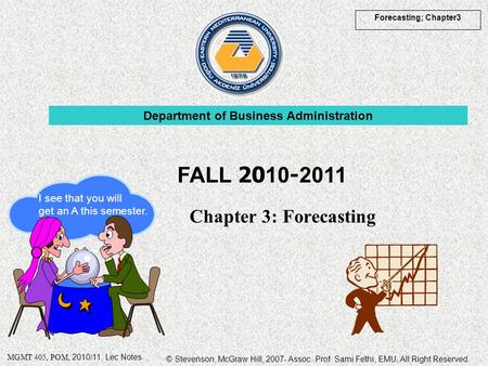 © Stevenson, McGraw Hill, 2007- Assoc. Prof. Sami Fethi, EMU, All Right Reserved. Forecasting; Chapter3 MGMT 405, POM, 2010/11. Lec Notes Chapter 3: Forecasting.