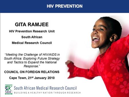 GITA RAMJEE HIV Prevention Research Unit South African Medical Research Council “Meeting the Challenge of HIV/AIDS in South Africa: Exploring Future Strategy.