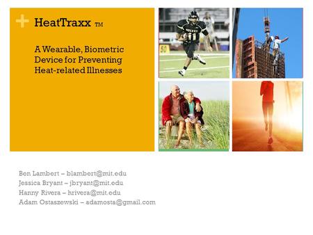 + HeatTraxx TM A Wearable, Biometric Device for Preventing Heat-related Illnesses Ben Lambert – Jessica Bryant – Hanny.