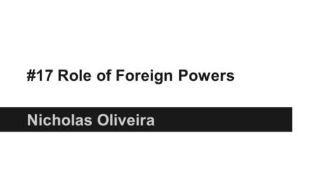 #17 Role of Foreign Powers Nicholas Oliveira. Russian Role  Supported the union throughout the war  Most likely because it was Britain's main competitor.