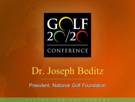 Dr. Joseph Beditz President, National Golf Foundation.