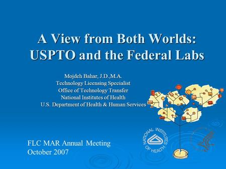 A View from Both Worlds: USPTO and the Federal Labs Mojdeh Bahar, J.D.,M.A. Technology Licensing Specialist Office of Technology Transfer National Institutes.