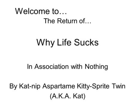 Why Life Sucks Welcome to… The Return of… In Association with Nothing