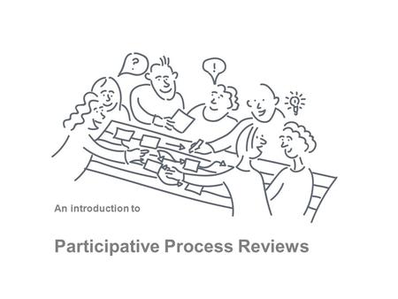 An introduction to Participative Process Reviews