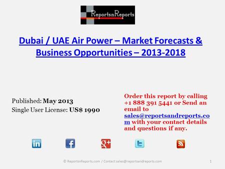 Dubai / UAE Air Power – Market Forecasts & Business Opportunities – 2013-2018 Published: May 2013 Single User License: US$ 1990 Order this report by calling.