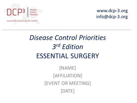 Disease Control Priorities 3 rd Edition ESSENTIAL SURGERY [NAME] [AFFILIATION] [EVENT OR MEETING] [DATE]