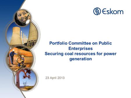 Portfolio Committee on Public Enterprises Securing coal resources for power generation 23 April 2013.